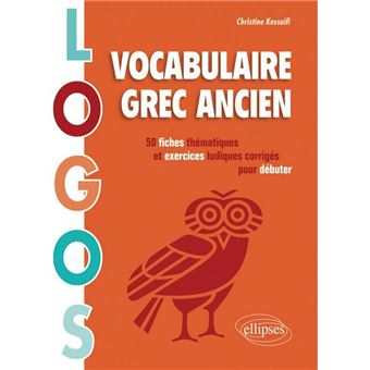 Logos Vocabulaire Grec Ancien 50 Fiches Thematiques Et Exercices Ludiques Pour Debuter 50 Fiches Thematiques Et Exercices Broche Christine Kossaifi Achat Livre Fnac