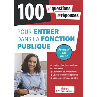 100 questions-réponses pour entrer dans la Fonction publique - Pourquoi pas vous ?