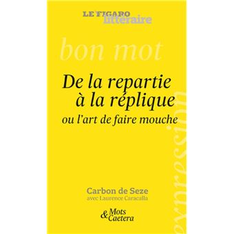 De La Repartie A La Replique Ou L Art De Faire Mouche Broche Carbon De Seze Laurence Caracalla Livre Tous Les Livres A La Fnac