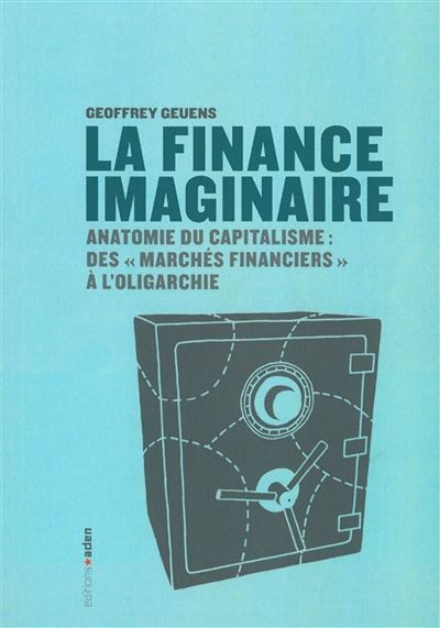 Finance imaginaire Anatomie du capitalisme : des "marchés financiers" à l'oligarchie - Geoffrey Geuens - Aden Belgique - broché - Etude
