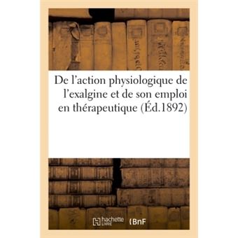 De l'action physiologique de l'exalgine et de son emploi en thérapeutique