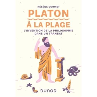 Platon A La Plage L Invention De La Philosophie Dans Un Transat Broche Helene Soumet Achat Livre Ou Ebook Fnac