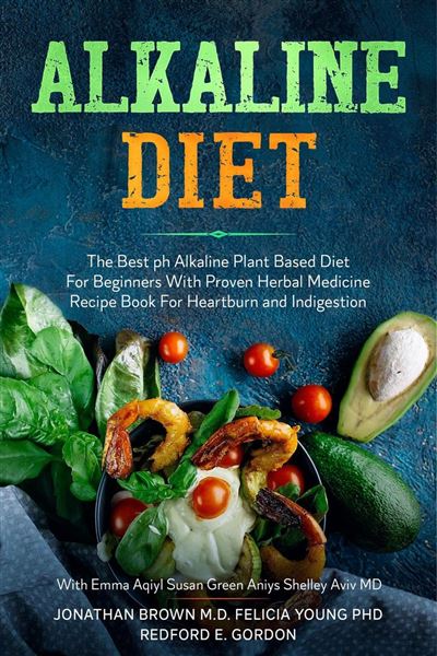 Alkaline Diet: The Best ph Alkaline Plant Based Diet For Beginners With  Proven Herbal Medicine Recipe Book For Heartburn and Indigestion: With Emma  Aqiyl, Susan Green Aniys, & Shelley Aviv MD -