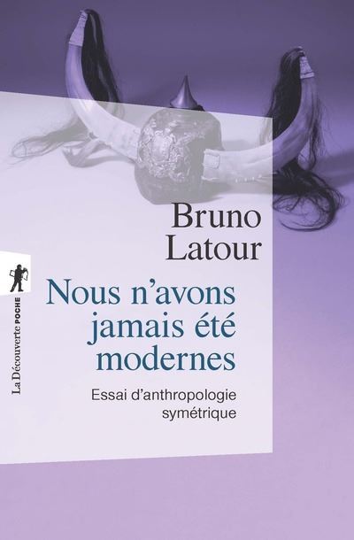 Nous n'avons jamais été modernes - Essai d'anthropologie symétrique - Bruno Latour - Poche