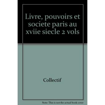 Livres pouvoirs et société à Paris au XVIIème siècle 1598-1701