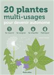 20 plantes multi-usages pour devenir autonome. Se nourrir, se soigner, se chauffer, fabriquer