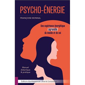 Psycho-Energie - Une expérience énergétique agrandie du monde et de soi - Manuel didactique & pratique