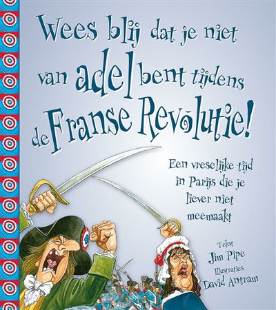 Wees blij dat je niet van adel bent tijdens de Franse Revolutie!