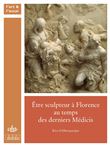 Etre sculpteur à Florence au temps des derniers Médicis