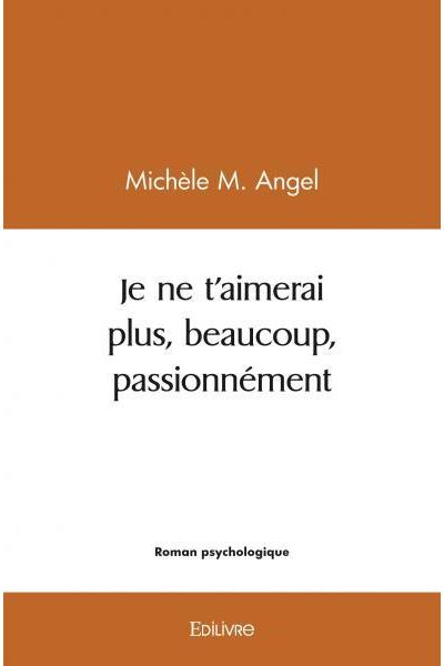 Je ne t'aimerai plus, beaucoup, passionnément