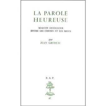 BAP n°47 - La parole heureuse - Martin Heidegger entre les choses et les mots
