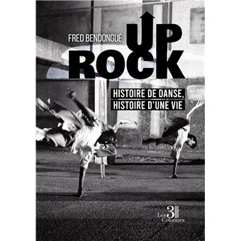 Up Rock - Histoire de danse, histoire d'une vie