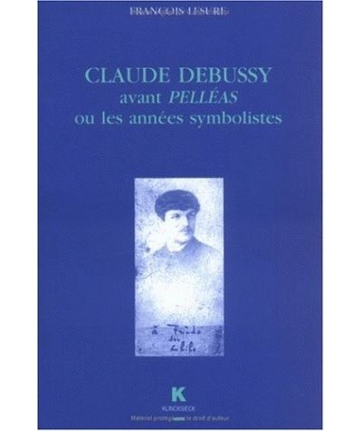 Claude Debussy avant Pelléas ou les années symbolistes - François Lesure - broché