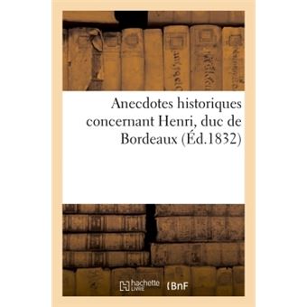 Anecdotes historiques concernant Henri, duc de Bordeaux. Au profit des ouvriers sans travail