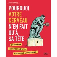 Pourquoi votre cerveau n'en fait qu'à sa tête - Connaître les biais cognitifs pour mieux les déjouer