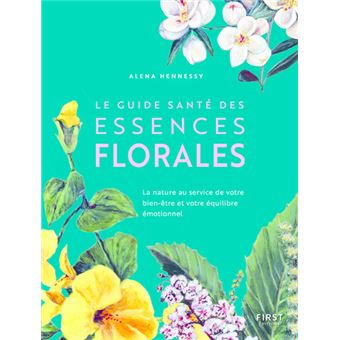 Le Guide santé des essences florales - La nature au service de votre bien-être et votre équilibre ém