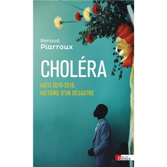 Choléra - Haïti 2010-2018, histoire d'un désastre