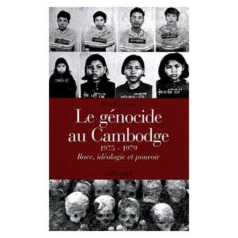 Le Génocide Au Cambodge (1975-1979). Race, Idéologie Et Pouvoir ...