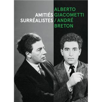 Alberto Giacometti / André Breton - Amitiés surréalistes