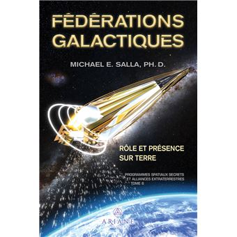 Fédérations galactiques - Rôle et présence sur Terre - Programmes spatiaux secrets et alliances extraterrestres Tome 6