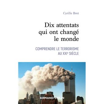 Dix attentats qui ont changé le monde - Comprendre le terrorisme au XXIe siècle