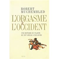 L'orgasme et l'Occident. Une histoire du plaisir du XVIe siècle à nos jours