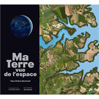 Ma Terre Vue De L Espace Notre Planete Vue Par Satellite Broche Yann Arthus Bertrand Achat Livre Fnac