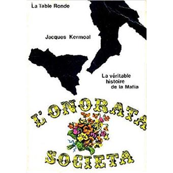 L'onorata società La véritable histoire de la Mafia Jacques Kermoal