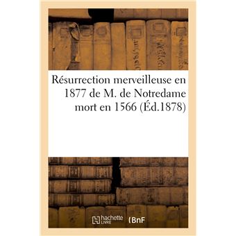 Résurrection merveilleuse en 1877 de M. de Notredame mort en 1566
