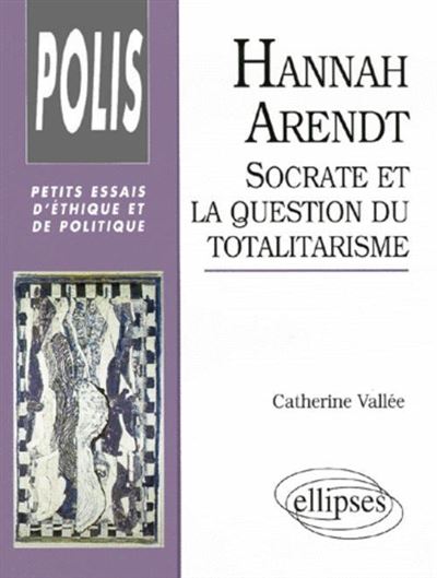 Hannah arendt socrate et la question du totalitarisme