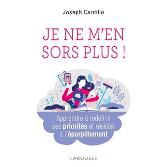 Je ne m'en sors plus ! Apprendre à redéfinir ses priorités et résister à l'éparpillement