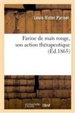 Farine de maïs rouge, son action thérapeutique, expliquée dans les épuisements de toute nature