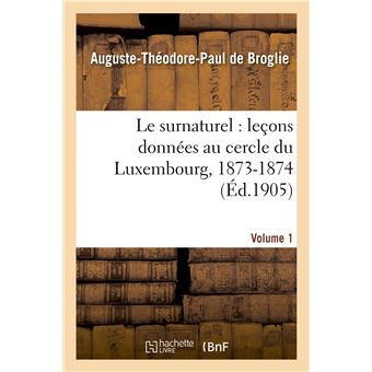Le surnaturel : leçons données au cercle du Luxembourg, 1873-1874. Volume 1