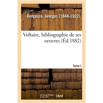 Voltaire : bibliographie de ses oeuvres. I. -