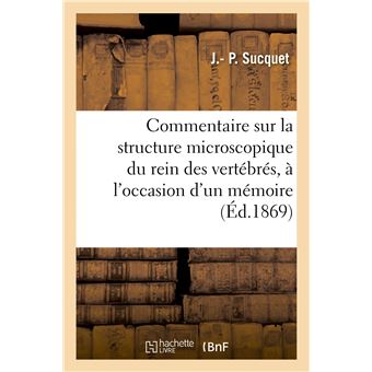 Commentaire sur la structure microscopique du rein des vertébrés, à l'occasion d'un mémoire