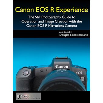 Canon EOS R Experience - The Still Photography Guide to Operation and Image Creation with the Canon EOS R - 1