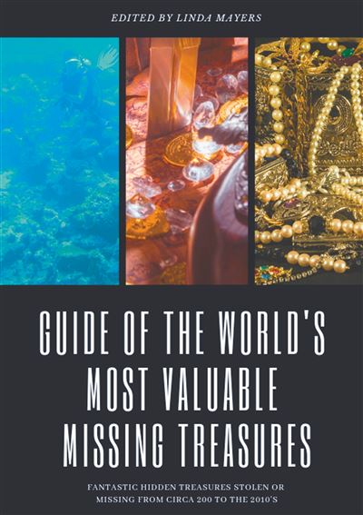 Guide of The World's Most Valuable Missing Treasures Fantastic Hidden Treasures Stolen or 