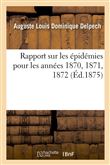 Rapport sur les épidémies pour les années 1870, 1871, 1872, présenté à l'Académie de médecine