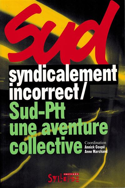 Sud syndicalement incorrect Sud-PTT une aventure collective