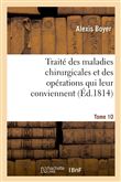 Traité des maladies chirurgicales et des opérations qui leur conviennent. Tome 10