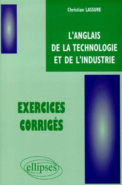 Anglais de la technologie et de l'industrie (L') - Exercices corrigés