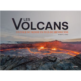 Les volcans. Un tour du monde en plus de 100 volcans