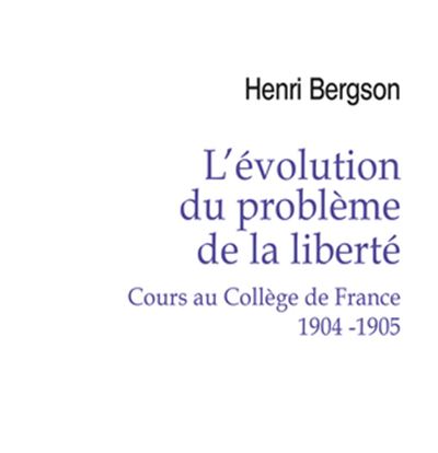 L'évolution du problème de la liberté. Cours au Collège de France 1904-1905