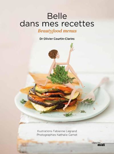 Belle dans mes recettes - Beautyfood menus - Olivier Courtin-Clarins - broché