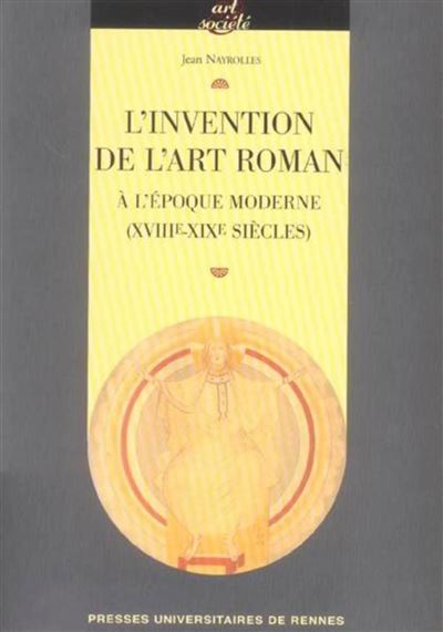 Invention de l art roman a l epoque moderne (xviiie-xixe siecles)