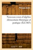 Nouveau cours d'algèbre élémentaire théorique et pratique