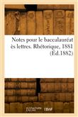 Notes pour le baccalauréat ès lettres. Rhétorique, 1881