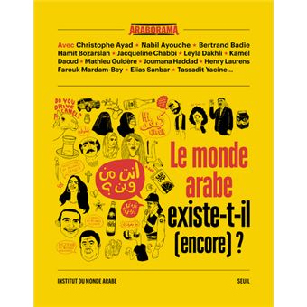 Le monde arabe existe-t-il (encore) ? ((coédition Seuil/Institut du monde arabe))