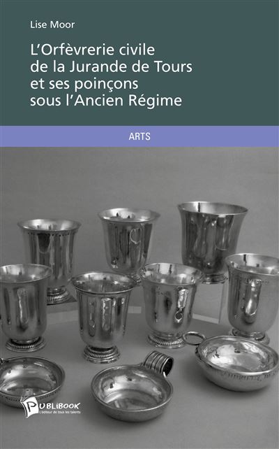 L'orfèvrerie civile de la jurande de Tours et ses poinçons sous l'ancien régime