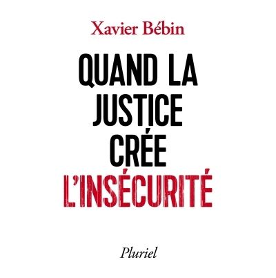 Quand la justice crée l'insécurité - Xavier Bebin - Poche